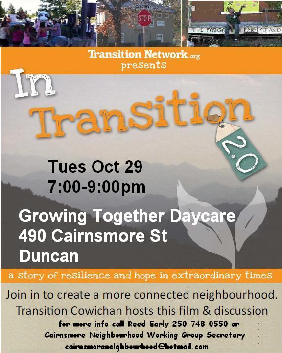 If you live in the Cowichan Valley, and especially if you live in or near the Cairnsmore neighborhood in Duncan,  and are interested in making your neighborhood more sustainable, resilient and able to respond to emergencies, please join us this evening for a film and discussion Tues, Oct 29th at 7pm at Growing Together Daycare, 490 Cairnsmore St. in Duncan.
